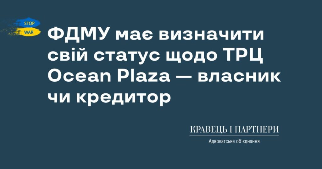 ФДМУ має визначити свій статус щодо ТРЦ Ocean Plaza — власник чи кредитор ФДМУ має визначити свій статус щодо ТРЦ Ocean Plaza — власник чи кредитор