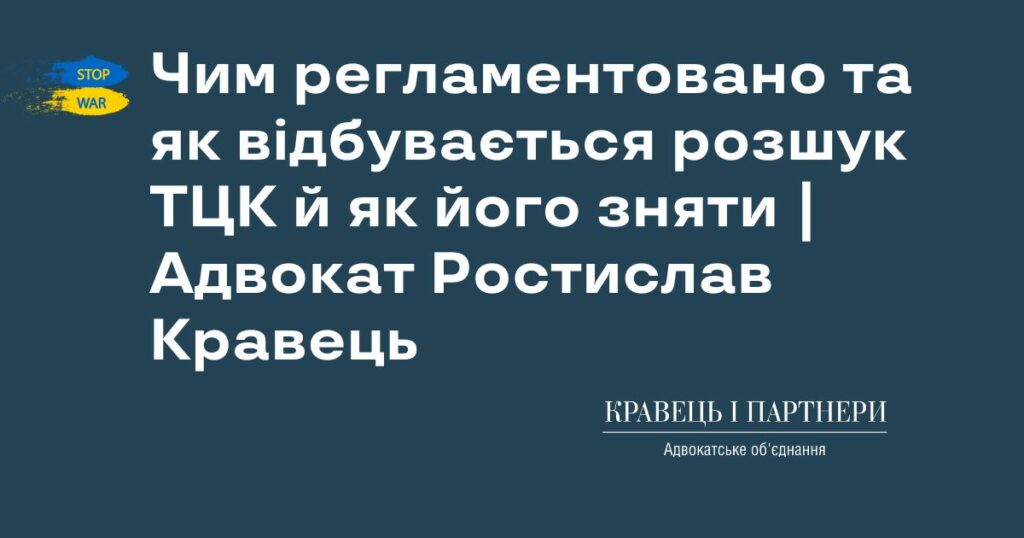 Чим регламентовано та як відбувається розшук ТЦК й як його зняти | Адвокат Ростислав Кравець Чим регламентовано та як відбувається розшук ТЦК й як його зняти | Адвокат Ростислав Кравець