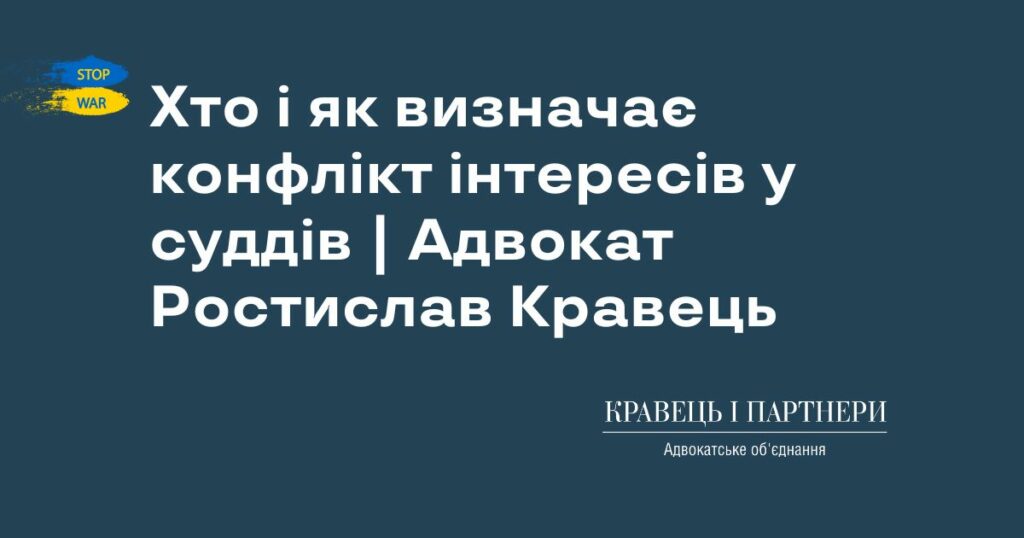 Хто і як визначає конфлікт інтересів у суддів | Адвокат Ростислав Кравець Хто і як визначає конфлікт інтересів у суддів | Адвокат Ростислав Кравець