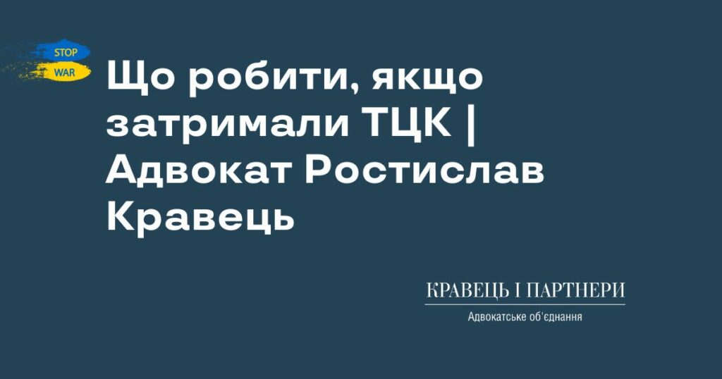 Що робити, якщо затримали ТЦК | Адвокат Ростислав Кравець Що робити, якщо затримали ТЦК | Адвокат Ростислав Кравець