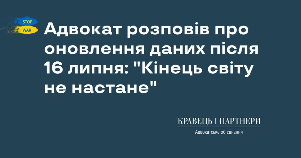 Адвокат розповів про оновлення даних після 16 липня: "Кінець світу не настане" Адвокат розповів про оновлення даних після 16 липня: "Кінець світу не настане"