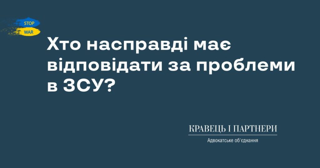 Хто насправді має відповідати за проблеми в ЗСУ? Хто насправді має відповідати за проблеми в ЗСУ?