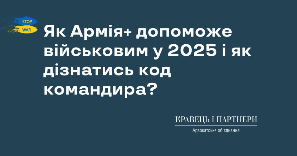 Як Армія+ допоможе військовим у 2025 і як дізнатись код командира? Як Армія+ допоможе військовим у 2025 і як дізнатись код командира?