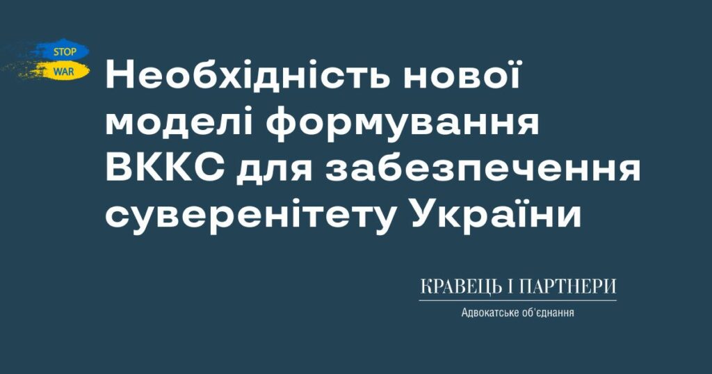 Необхідність нової моделі формування ВККС для забезпечення суверенітету України Необхідність нової моделі формування ВККС для забезпечення суверенітету України