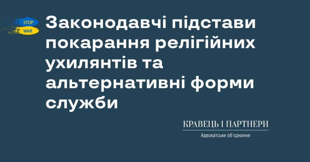 Законодавчі підстави покарання релігійних ухилянтів та альтернативні форми служби Законодавчі підстави покарання релігійних ухилянтів та альтернативні форми служби
