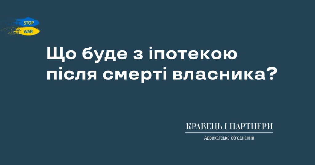 Що буде з іпотекою після смерті власника? Що буде з іпотекою після смерті власника?