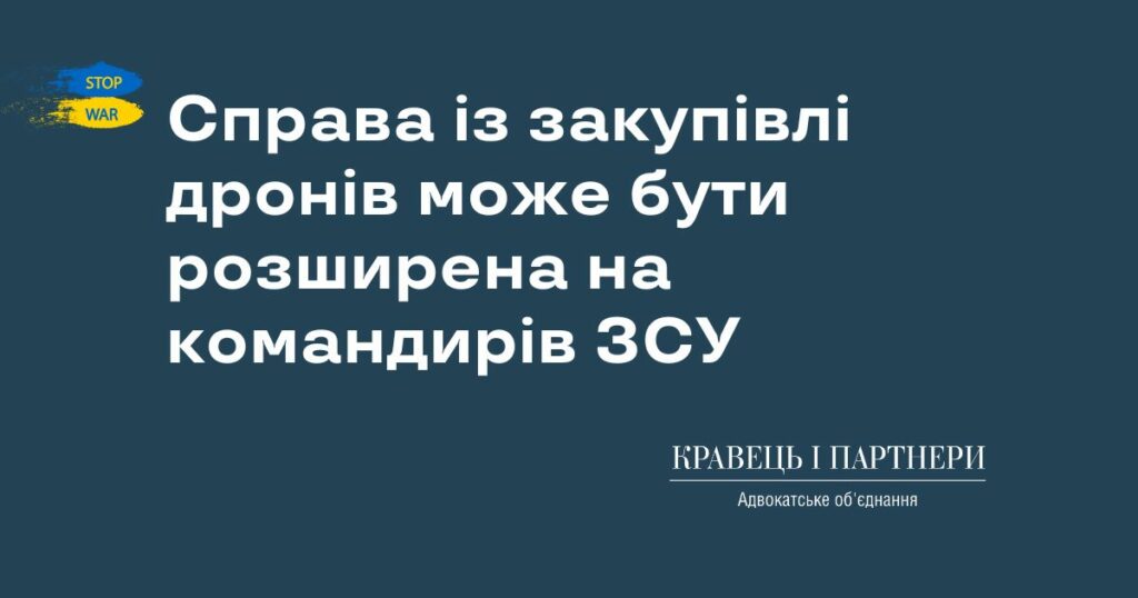 Справа із закупівлі дронів може бути розширена на командирів ЗСУ