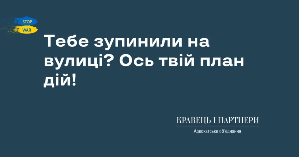 Тебе зупинили на вулиці? Ось твій план дій!