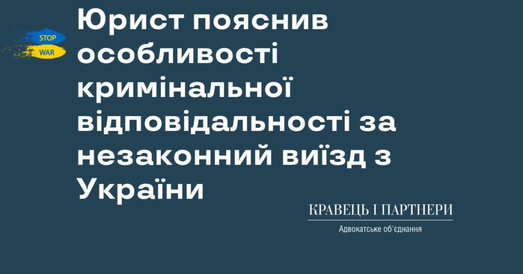 Юрист пояснив особливості кримінальної відповідальності за незаконний виїзд з України Юрист пояснив особливості кримінальної відповідальності за незаконний виїзд з України