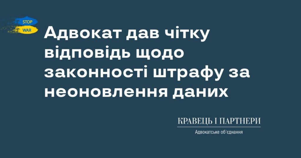 Адвокат дав чітку відповідь щодо законності штрафу за неоновлення даних Адвокат дав чітку відповідь щодо законності штрафу за неоновлення даних