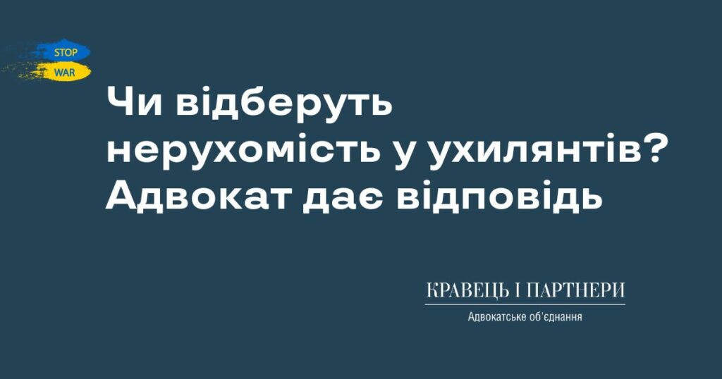 Чи відберуть нерухомість у ухилянтів? Адвокат дає відповідь Чи відберуть нерухомість у ухилянтів? Адвокат дає відповідь
