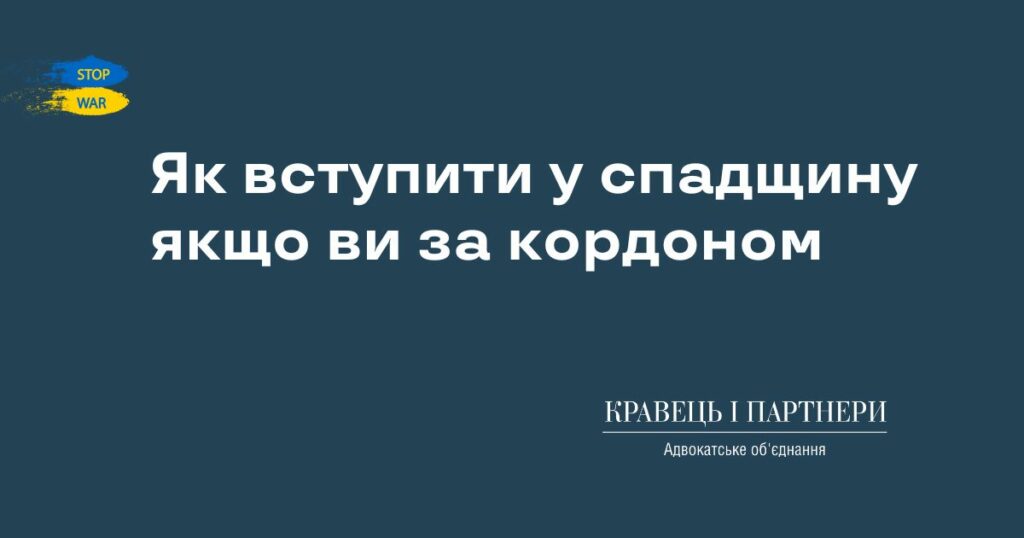 Як вступити у спадщину якщо ви за кордоном Як вступити у спадщину якщо ви за кордоном