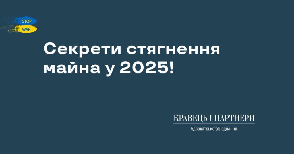 Секрети стягнення майна у 2025! Секрети стягнення майна у 2025!