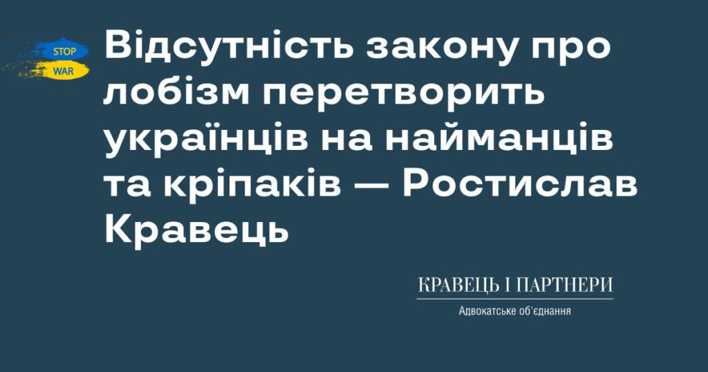 Відсутність закону про лобізм перетворить українців на найманців та кріпаків — Ростислав Кравець Відсутність закону про лобізм перетворить українців на найманців та кріпаків — Ростислав Кравець