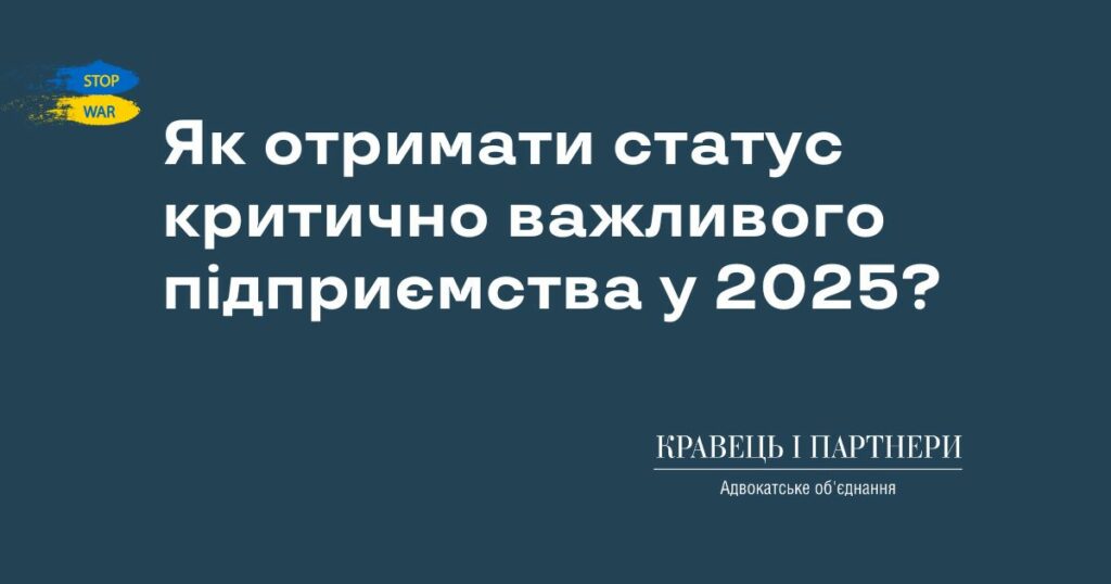 Як отримати статус критично важливого підприємства у 2025? Як отримати статус критично важливого підприємства у 2025?