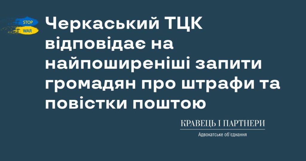 Черкаський ТЦК відповідає на найпоширеніші запити громадян про штрафи та повістки поштою Черкаський ТЦК відповідає на найпоширеніші запити громадян про штрафи та повістки поштою