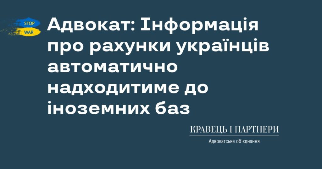 Адвокат: Інформація про рахунки українців автоматично надходитиме до іноземних баз Адвокат: Інформація про рахунки українців автоматично надходитиме до іноземних баз