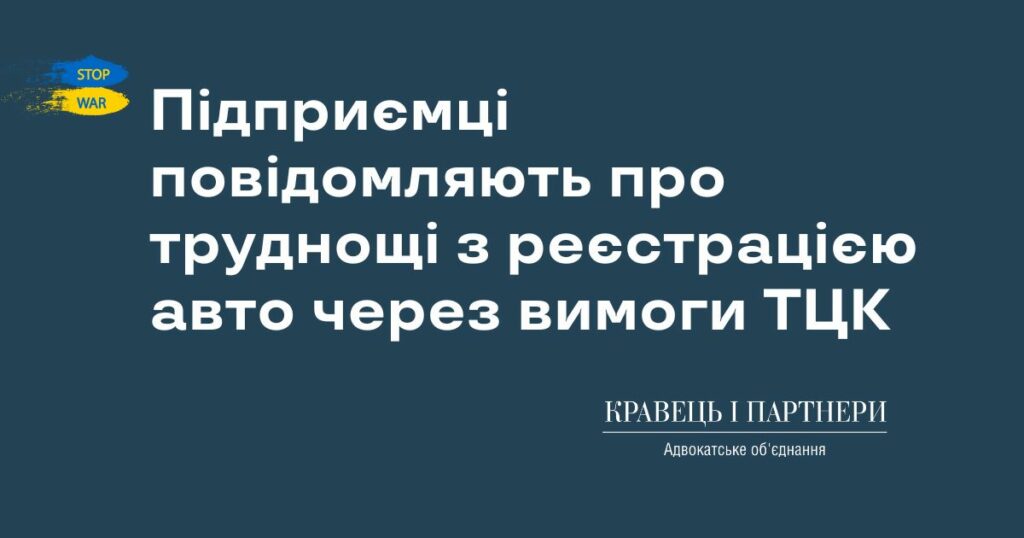 Підприємці повідомляють про труднощі з реєстрацією авто через вимоги ТЦК Підприємці повідомляють про труднощі з реєстрацією авто через вимоги ТЦК