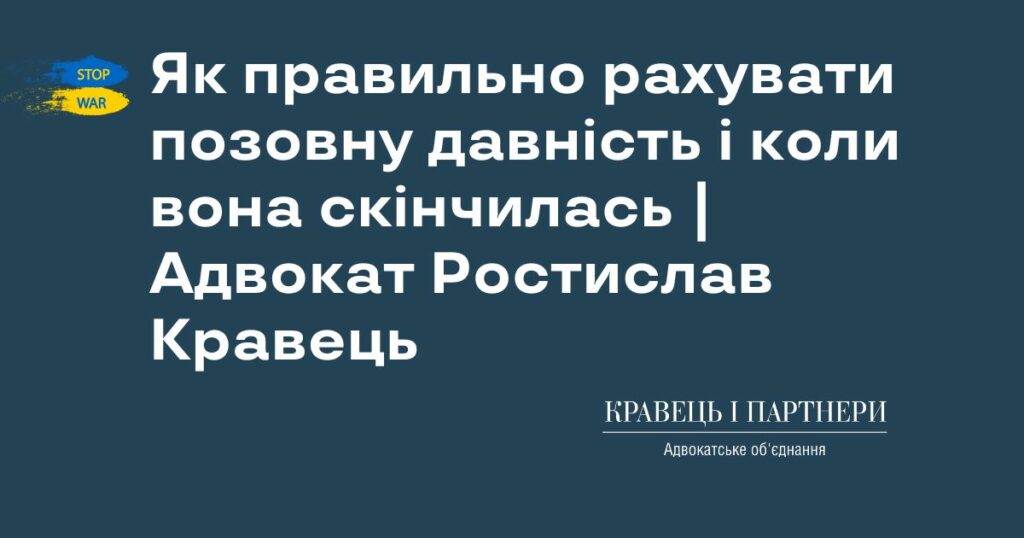 Як правильно рахувати позовну давність і коли вона скінчилась | Адвокат Ростислав Кравець