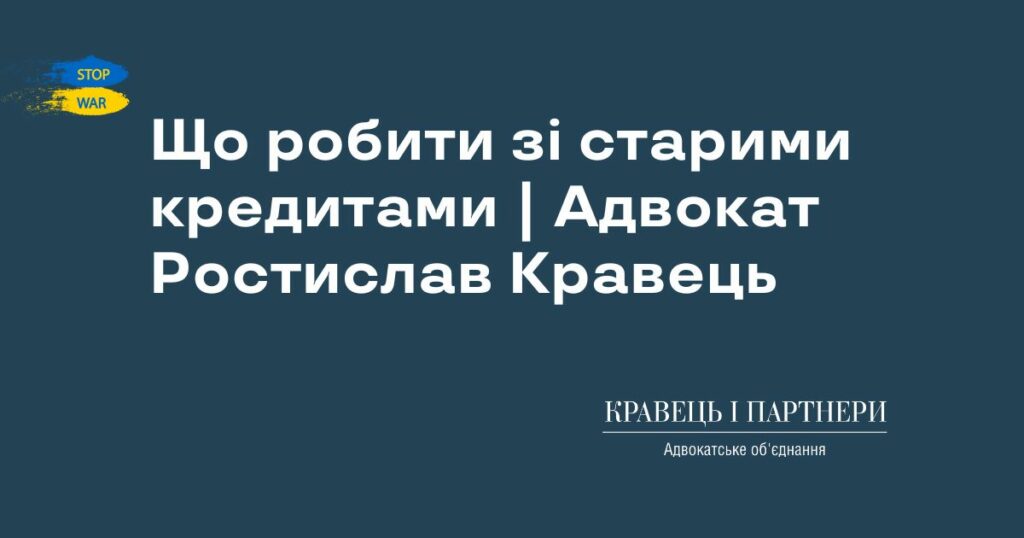 Що робити зі старими кредитами | Адвокат Ростислав Кравець Що робити зі старими кредитами | Адвокат Ростислав Кравець