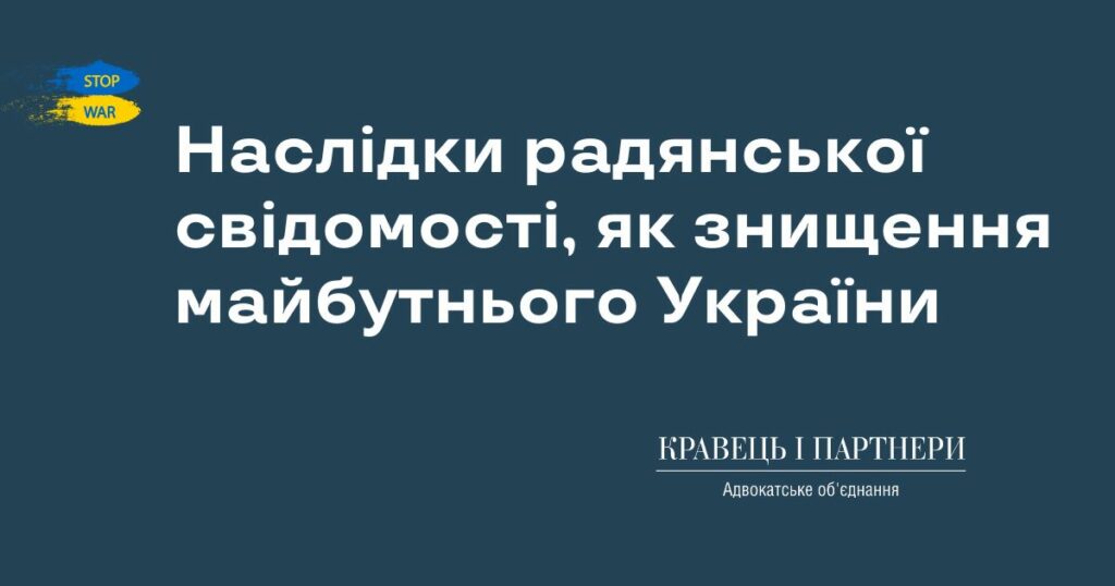 Наслідки радянської свідомості, як знищення майбутнього України Наслідки радянської свідомості, як знищення майбутнього України