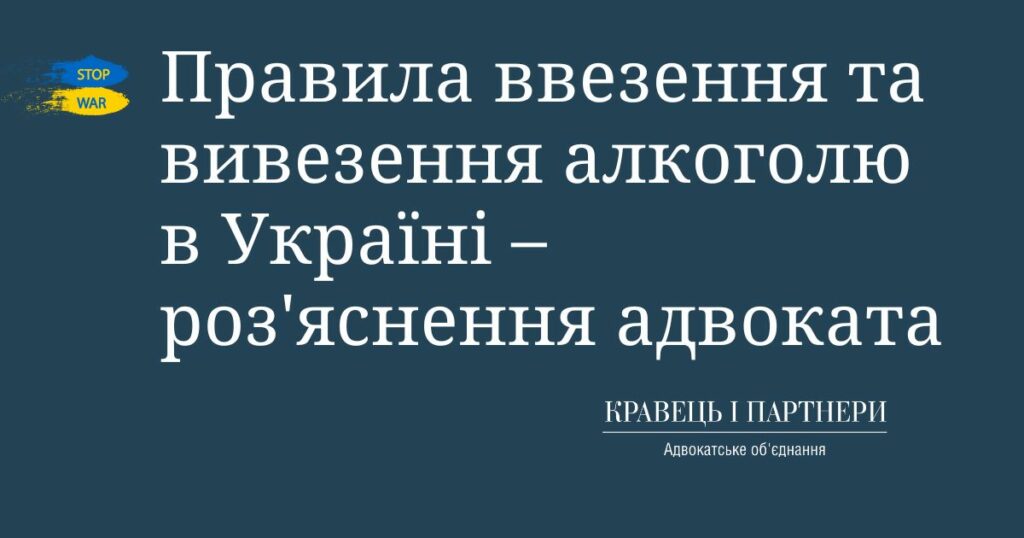 Правила ввезення та вивезення алкоголю в Україні – роз'яснення адвоката Правила ввезення та вивезення алкоголю в Україні – роз'яснення адвоката