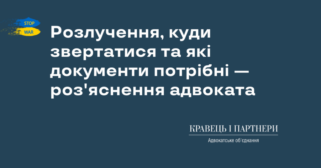 Розлучення, куди звертатися та які документи потрібні — роз'яснення адвоката