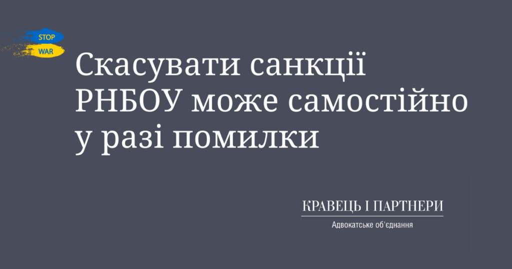 Скасувати санкції РНБОУ може самостійно у разі помилки Скасувати санкції РНБОУ може самостійно у разі помилки