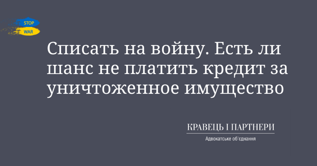 Списать на войну. Есть ли шанс не платить кредит за уничтоженное имущество Списать на войну. Есть ли шанс не платить кредит за уничтоженное имущество