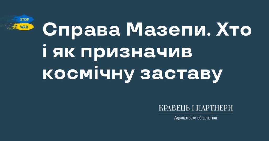 Справа Мазепи. Хто і як призначив космічну заставу Справа Мазепи. Хто і як призначив космічну заставу