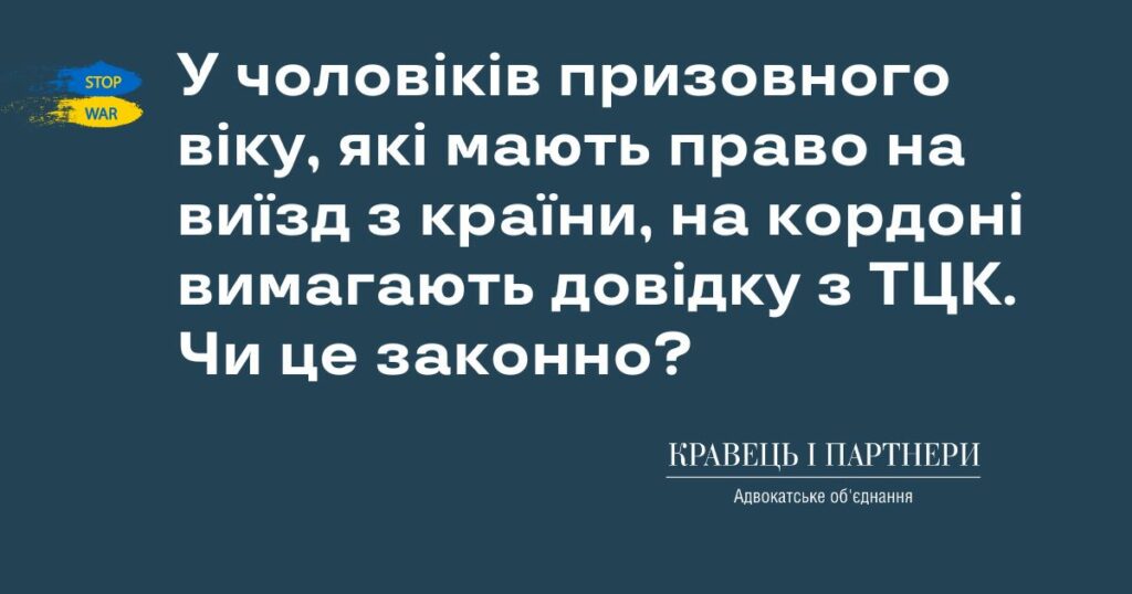 У чоловіків призовного віку, які мають право на виїзд з країни, на кордоні вимагають довідку з ТЦК. Чи це законно? У чоловіків призовного віку, які мають право на виїзд з країни, на кордоні вимагають довідку з ТЦК. Чи це законно?