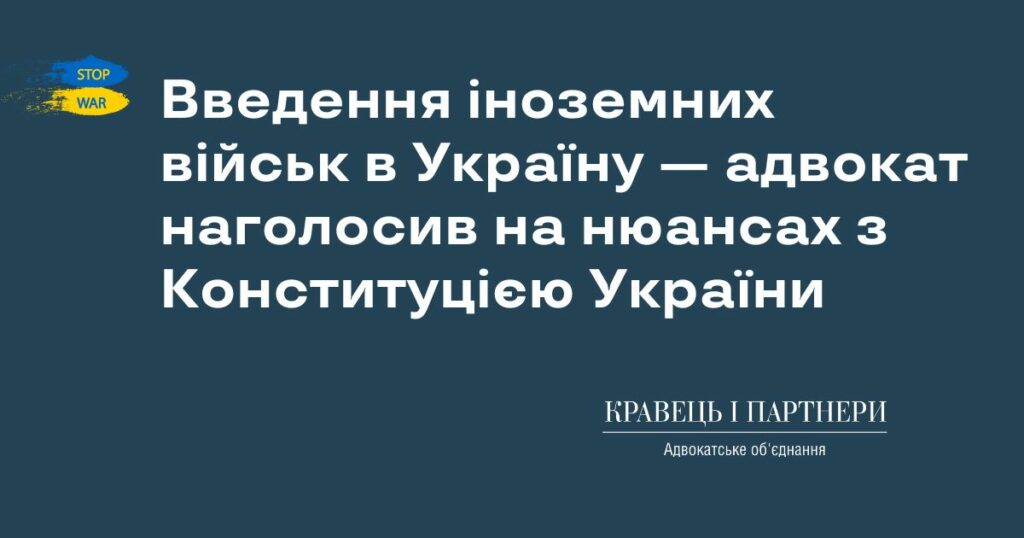 Введення іноземних військ в Україну — адвокат наголосив на нюансах з Конституцією України