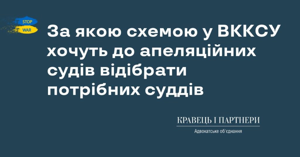 За якою схемою у ВККСУ хочуть до апеляційних судів відібрати потрібних суддів За якою схемою у ВККСУ хочуть до апеляційних судів відібрати потрібних суддів