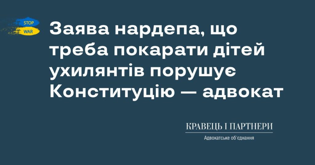 Заява нардепа, що треба покарати дітей ухилянтів порушує Конституцію — адвокат